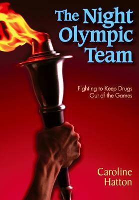 The Night Olympic Team: Fighting to Keep Drugs Out of the Games by Caroline Hatton