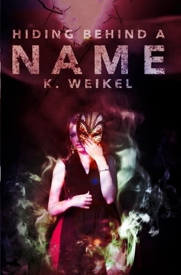 Hiding Behind A Name by K. Weikel