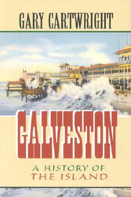 Galveston: A History of the Island by Gary Cartwright