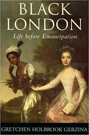 Black London: Life Before Emancipation by Gretchen Holbrook Gerzina