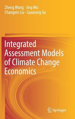 Integrated Assessment Models of Climate Change Economics by Zheng Wang, Jing Wu, Changxin Liu