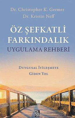 Öz Şefkatli Farkındalık Uygulama Rehberi: Duygusal İyileşmeye Giden Yol by Kristin Neff, Christopher K. Germer