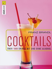 Cocktails: Über 1.000 Drinks mit und ohne Alkohol by Franz Brandl