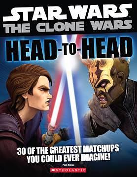 Star Wars: The Clone Wars: Head-To-Head: 30 Of The Greatest Matchups You Could Ever Imagine!  by Pablo Hidalgo