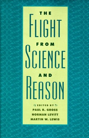 Flight from Science & Reason by Paul R. Gross, Martin W. Lewis, Norman Levitt