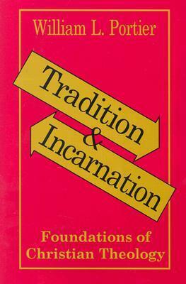 Tradition and Incarnation: Foundations of Christian Theology by William L. Portier