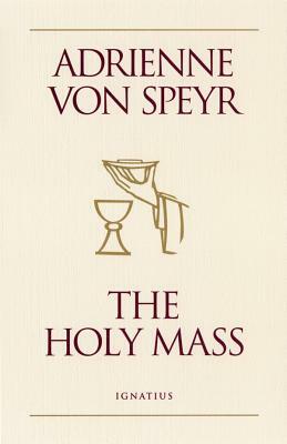 The Holy Mass by Adrienne Von Speyr, Helena M. Saward