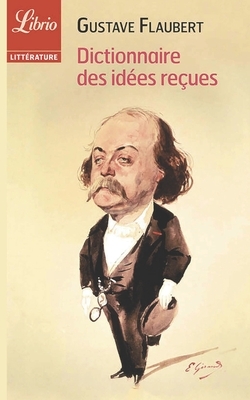 Dictionnaire des idées reçues: Catalogue des opinions chics by Gustave Flaubert