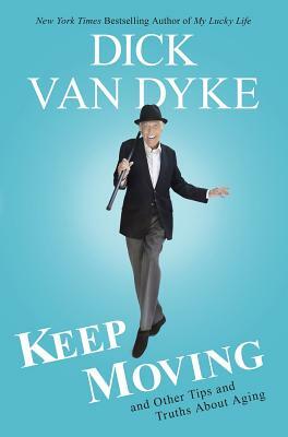 Keep Moving: And Other Tips and Truths about Aging by Dick Van Dyke