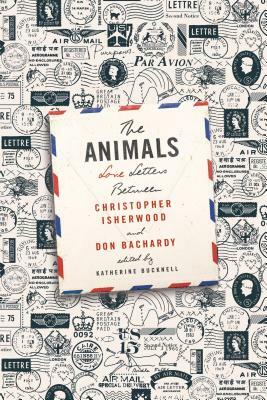 The Animals: Love Letters Between Christopher Isherwood and Don Bachardy by Christopher Isherwood, Don Bachardy