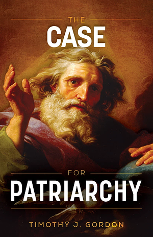 The Case for Patriarchy by Gordon, Timothy Gordon, David Gordon