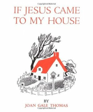 If Jesus Came to My House by Joan G. Thomas
