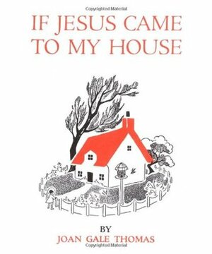 If Jesus Came to My House by Joan G. Thomas