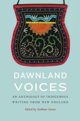 Dawnland Voices: An Anthology of Indigenous Writing from New England by Siobhan Senier