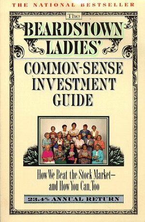 The Beardstown Ladies' Common-Sense Investment Guide: How We Beat the Stock Market - And How You Can Too by Leslie Whitaker, The Beardstown Ladies' Investment Club
