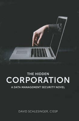 The Hidden Corporation: A Data Management Security Novel by David Schlesinger
