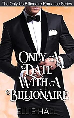 Only a Date with a Billionaire (The Only Us Billionaire Romance Series Book 1) by Ellie Hall