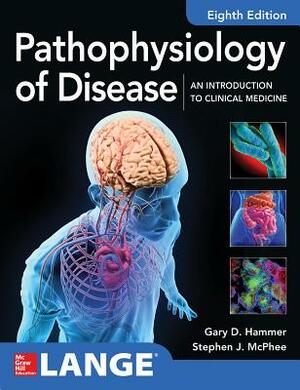 Pathophysiology of Disease: An Introduction to Clinical Medicine by Stephen J. McPhee, Gary D. Hammer