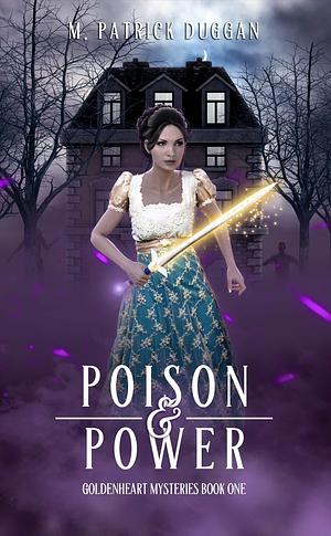 Poison and Power: Goldenheart Magical Mysteries Book 1 by M. Patrick Duggan, M. Patrick Duggan