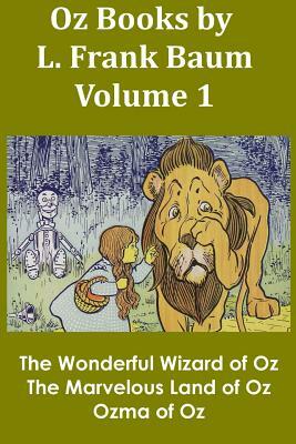 Oz Books by L. Frank Baum, Volume 1: The Wonderful Wizard of Oz, The Marvelous Land of Oz, Ozma of Oz by L. Frank Baum