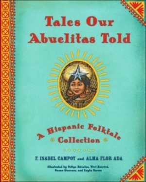 Tales Our Abuelitas Told: A Hispanic Folktale Collection by F. Isabel Campoy, Alma Flor Ada, Felipe Davalos