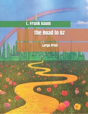 The Road to Oz: Large Print by L. Frank Baum