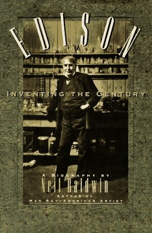 Edison Inventing the Century by Neil Baldwin