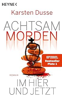 Achtsam morden im Hier und Jetzt: Roman by Karsten Dusse