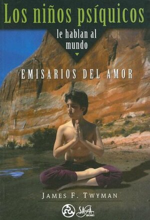 Los Ninos Psiquicos Le Hablan Al Mundo: Emisarios del Amor by James F. Twyman