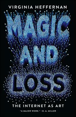 Magic and Loss: The Internet as Art by Virginia Heffernan