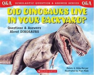 Did Dinosaurs Live in Your Backyard?: Questions and Answers about Dinosaurs (Scholastic Questions and Answers) by Gilda Berger, Alan Male, Melvin A. Berger