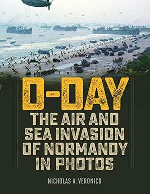 D-Day: The Air and Sea Invasion of Normandy in Photos by Nicholas A. Veronico