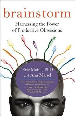 Brainstorm: Harnessing the Power of Productive Obsessions by Eric Maisel, Ann Maisel