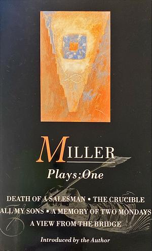 Plays: "All My Sons"; "Death of a Salesman"; the "Crucible"; A "Memory of Two Mondays"; A "View from the Bridge": Vol 1 by Arthur Miller