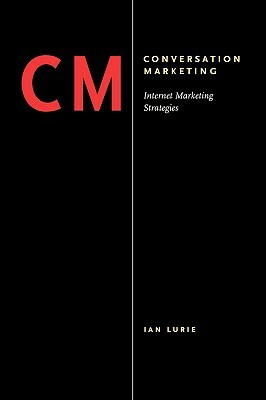 Conversation Marketing: Internet Marketing Strategies by Ian Lurie