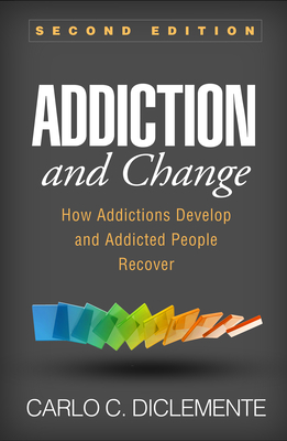 Addiction and Change, Second Edition: How Addictions Develop and Addicted People Recover by Carlo C. Diclemente