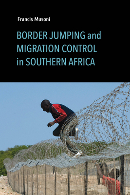 Border Jumping and Migration Control in Southern Africa by Francis Musoni