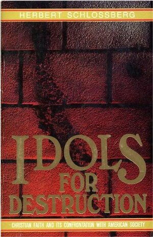 Idols For Destruction: Christian Faith and Its Confrontation With American Society by Herbert Schlossberg