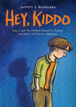 Hey, Kiddo: How I Lost My Mother, Found My Father, and Dealt with Family Addiction by Jarrett J. Krosoczka, Jarrett J. Krosoczka