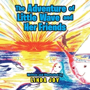 The Adventures of Little Wave and Her Friends by Linda Joy