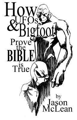 How UFOs & Bigfoot Prove the Bible Is True by Jason McLean