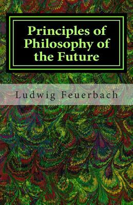Principles of Philosophy of the Future by Ludwig Feuerbach