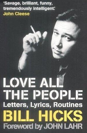 Love All the People : Letters, Lyrics, Routines by Bill Hicks, Bill Hicks