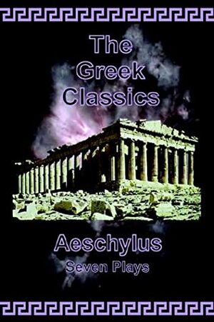Aeschylus: Seven Plays (The Greek Classics) by Aeschylus, Edward Morshead, James H. Ford