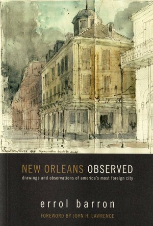 New Orleans Observed: Drawings and Observations of America's Most Foreign City by Errol Barron