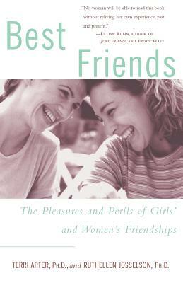 Best Friends: The Pleasures and Perils of Girls' and Women's Friendships by Terri Apter, Ruthellen Josselson