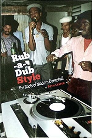 Rub a Dub Style: The Roots of Modern Dancehall by Beth Lesser