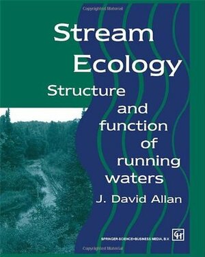 Stream Ecology: Structure and Function of Running Waters by J.D. Allan