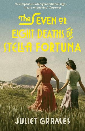 The Seven or Eight Deaths of Stella Fortuna: A stunning novel about one extraordinary family's deep-buried secrets by Juliet Grames