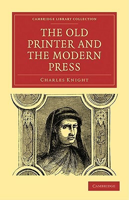 The Old Printer and the Modern Press by Charles Knight